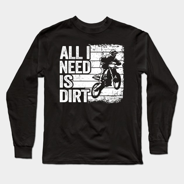 All I Need Is Dirt Vintage Funny Motocross Long Sleeve T-Shirt by Kuehni